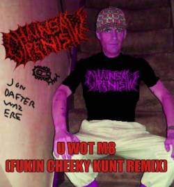 Chainsaw Penis : Chainsaw Penis (U WOT M8 Fukin Cheeky Kunt Remix)